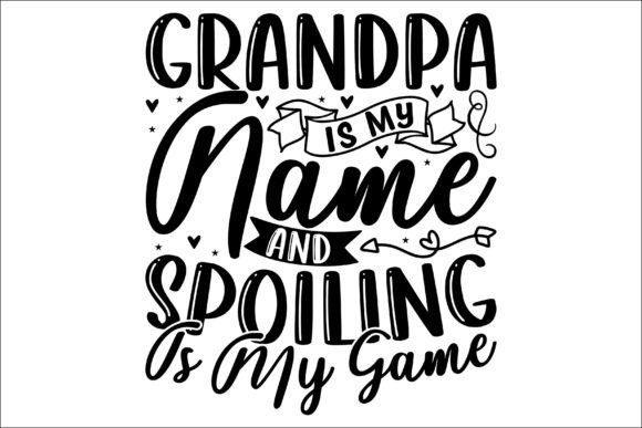 Grandpa Is My Name & Spoiling Is My Game – A Crafts-Friendly Graphic for Digital Sellers
