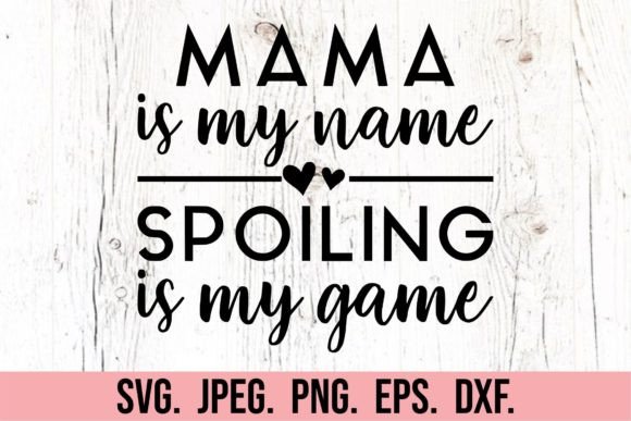 Mama is My Name Spoiling is My Game SVG for Crafts & Graphics